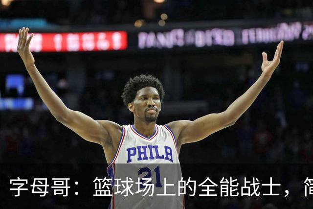 字母哥：篮球场上的全能战士，简直是攻击和助攻的双料达人！